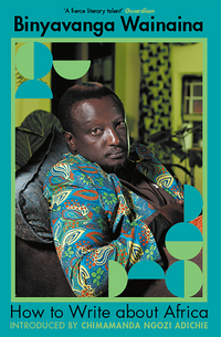 How to Write about Africa by Binyavanga Wainaina