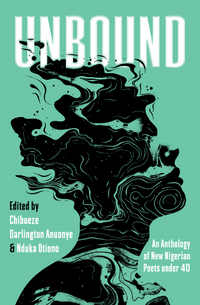 Unbound: An Anthology of New Nigerian Poets Under 40